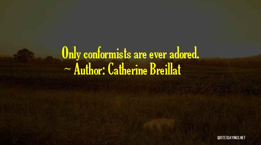 Catherine Breillat Quotes: Only Conformists Are Ever Adored.