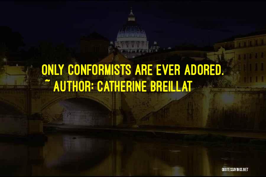 Catherine Breillat Quotes: Only Conformists Are Ever Adored.