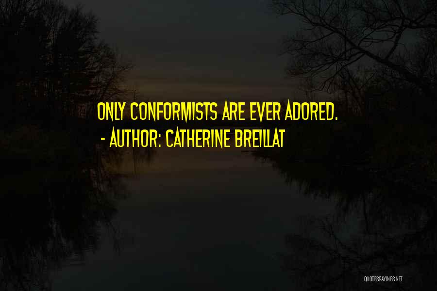 Catherine Breillat Quotes: Only Conformists Are Ever Adored.