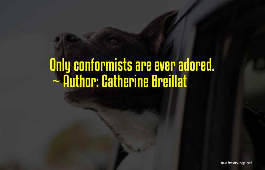 Catherine Breillat Quotes: Only Conformists Are Ever Adored.