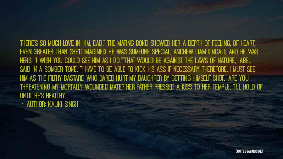 Nalini Singh Quotes: There's So Much Love In Him, Dad. The Mating Bond Showed Her A Depth Of Feeling, Of Heart, Even Greater