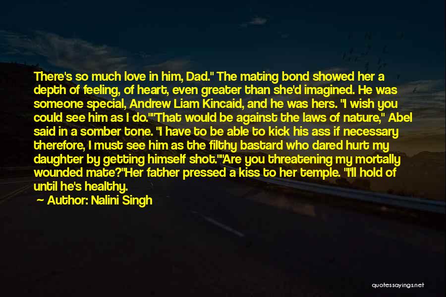 Nalini Singh Quotes: There's So Much Love In Him, Dad. The Mating Bond Showed Her A Depth Of Feeling, Of Heart, Even Greater