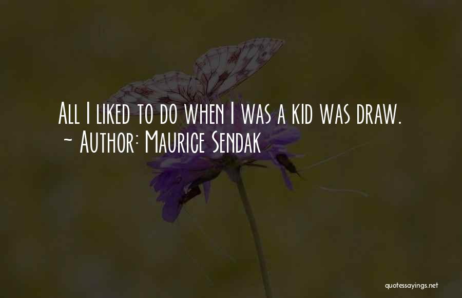 Maurice Sendak Quotes: All I Liked To Do When I Was A Kid Was Draw.