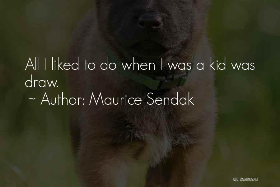 Maurice Sendak Quotes: All I Liked To Do When I Was A Kid Was Draw.