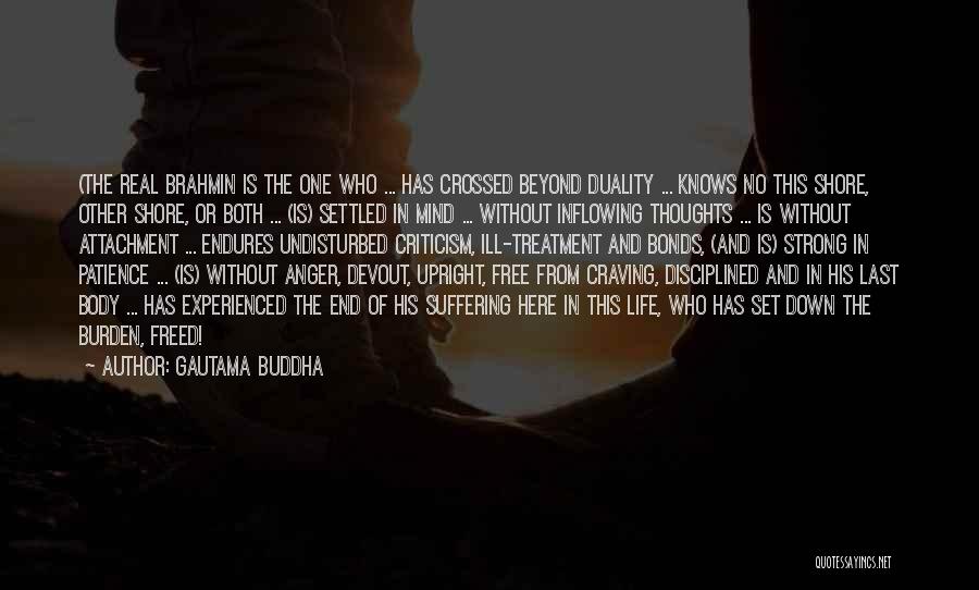 Gautama Buddha Quotes: (the Real Brahmin Is The One Who ... Has Crossed Beyond Duality ... Knows No This Shore, Other Shore, Or