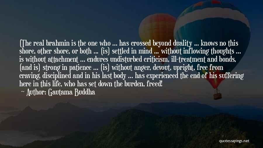 Gautama Buddha Quotes: (the Real Brahmin Is The One Who ... Has Crossed Beyond Duality ... Knows No This Shore, Other Shore, Or