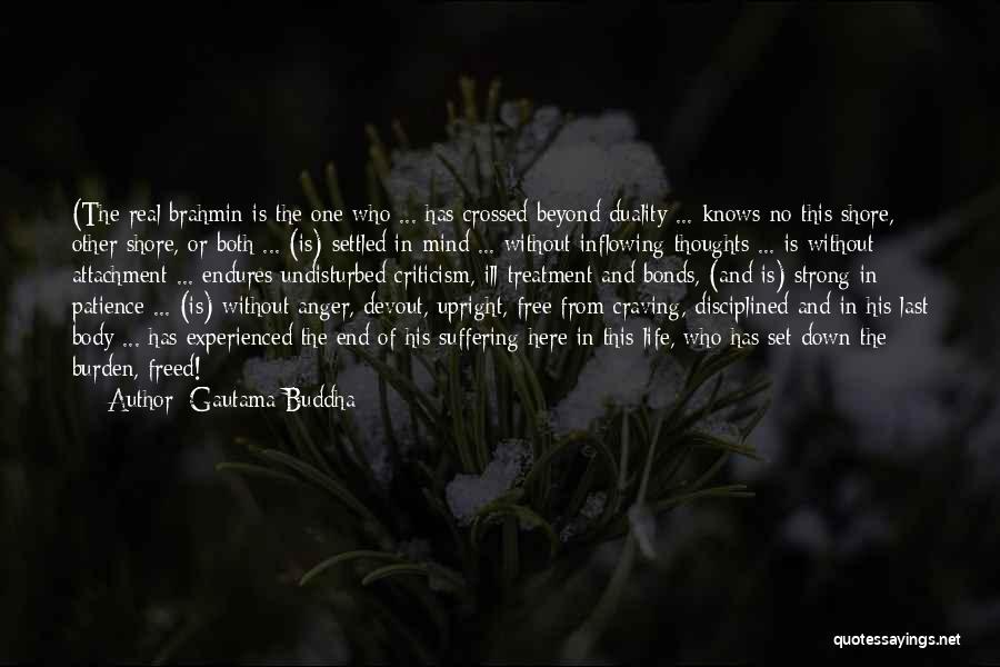 Gautama Buddha Quotes: (the Real Brahmin Is The One Who ... Has Crossed Beyond Duality ... Knows No This Shore, Other Shore, Or