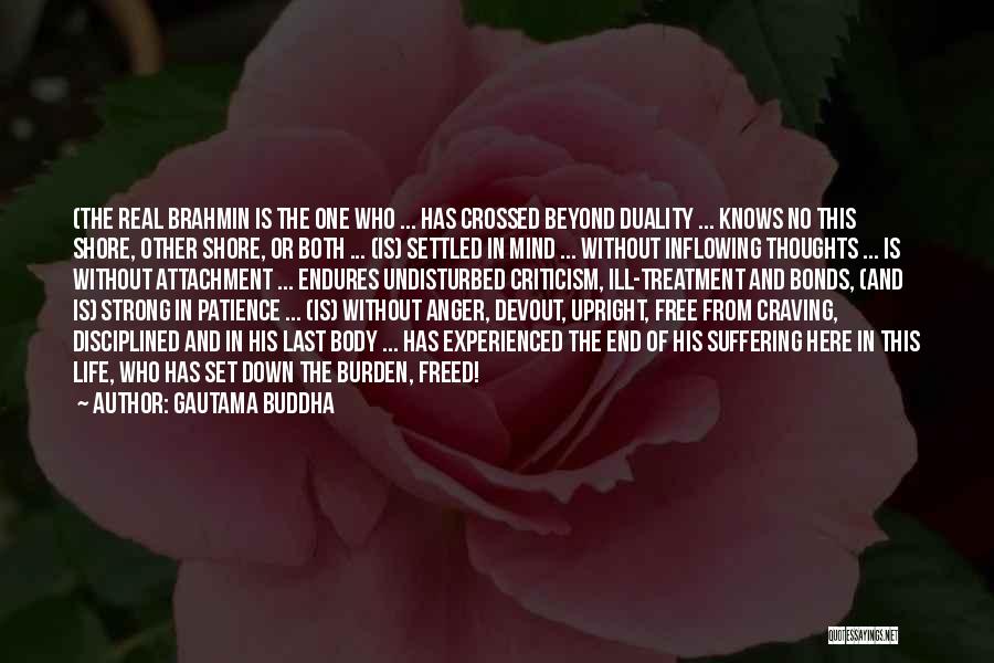 Gautama Buddha Quotes: (the Real Brahmin Is The One Who ... Has Crossed Beyond Duality ... Knows No This Shore, Other Shore, Or