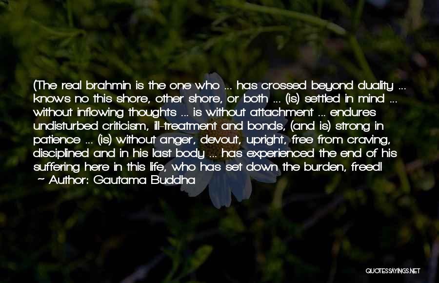 Gautama Buddha Quotes: (the Real Brahmin Is The One Who ... Has Crossed Beyond Duality ... Knows No This Shore, Other Shore, Or