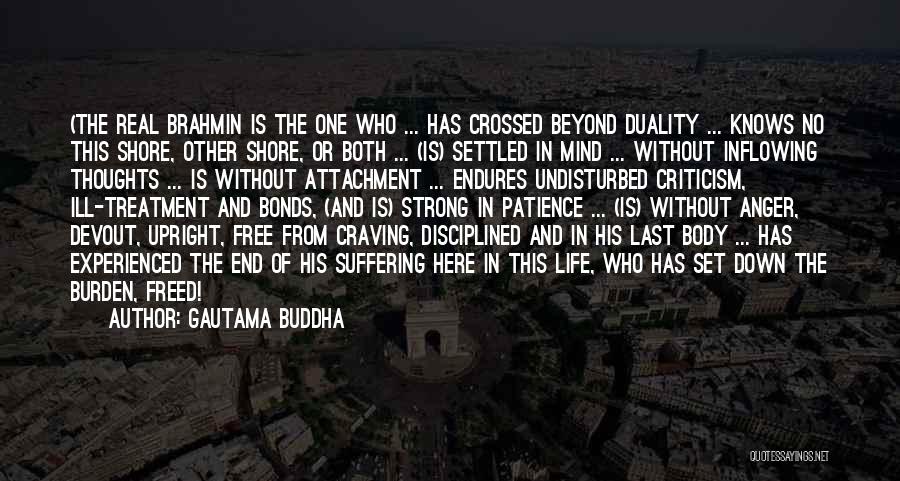 Gautama Buddha Quotes: (the Real Brahmin Is The One Who ... Has Crossed Beyond Duality ... Knows No This Shore, Other Shore, Or