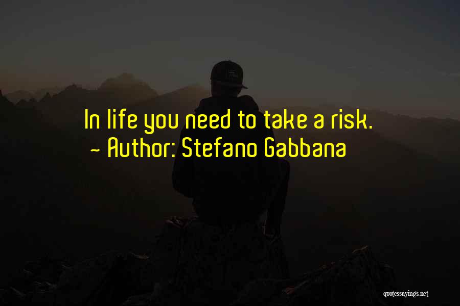 Stefano Gabbana Quotes: In Life You Need To Take A Risk.