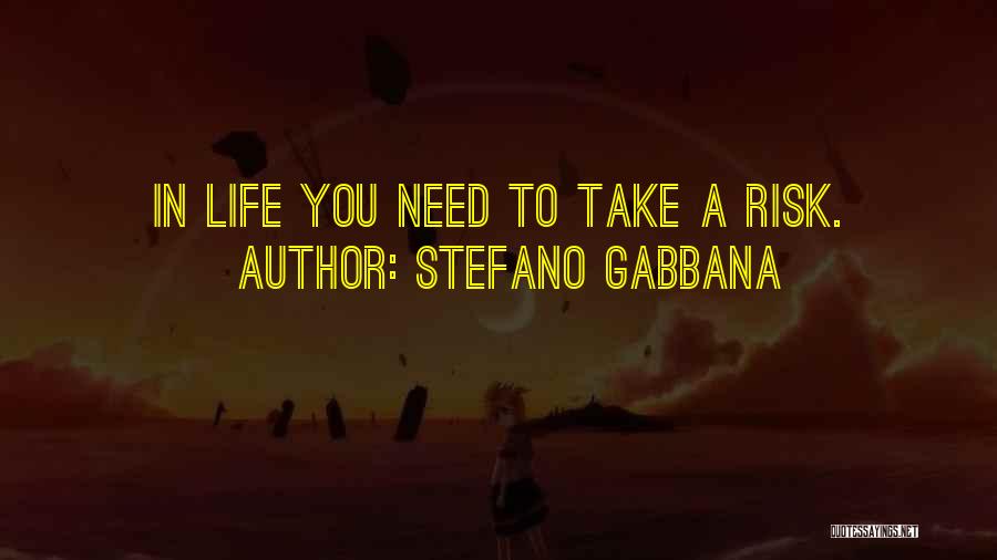 Stefano Gabbana Quotes: In Life You Need To Take A Risk.