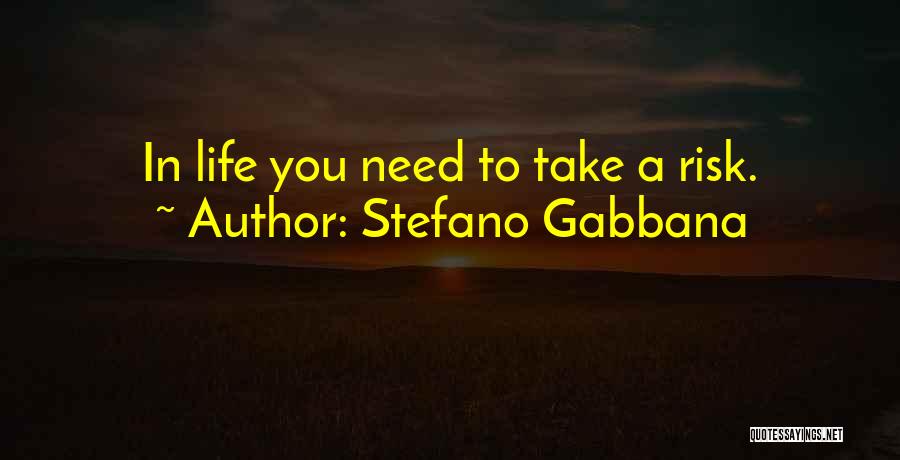 Stefano Gabbana Quotes: In Life You Need To Take A Risk.