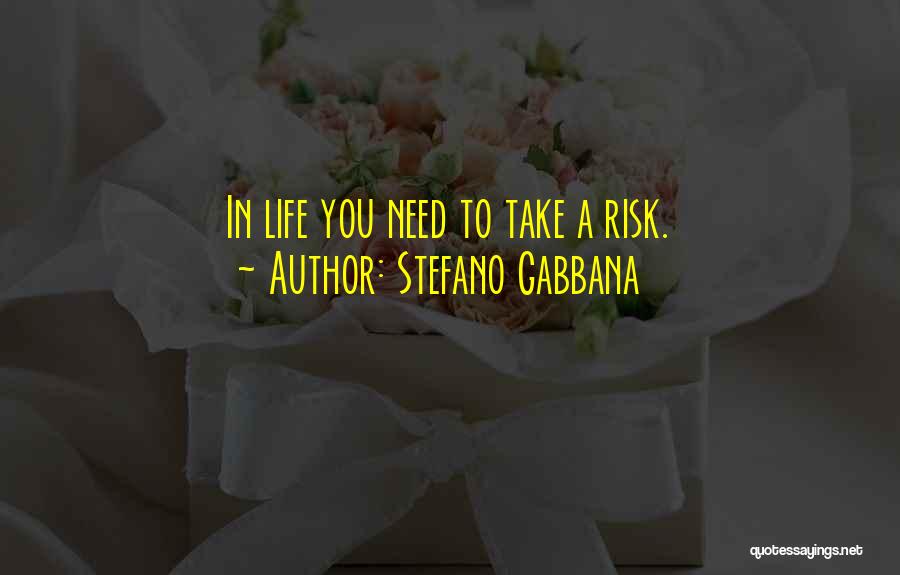 Stefano Gabbana Quotes: In Life You Need To Take A Risk.