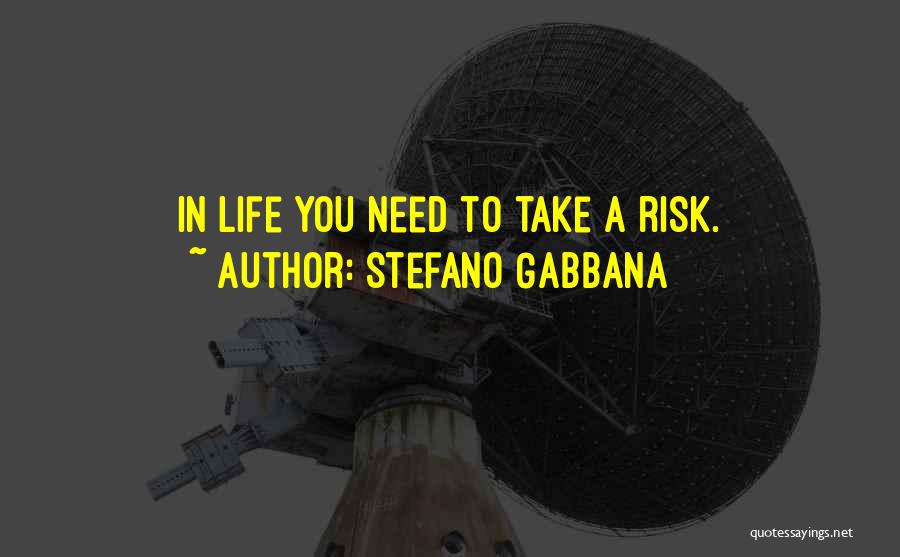 Stefano Gabbana Quotes: In Life You Need To Take A Risk.