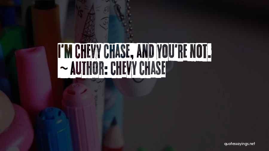 Chevy Chase Quotes: I'm Chevy Chase, And You're Not.