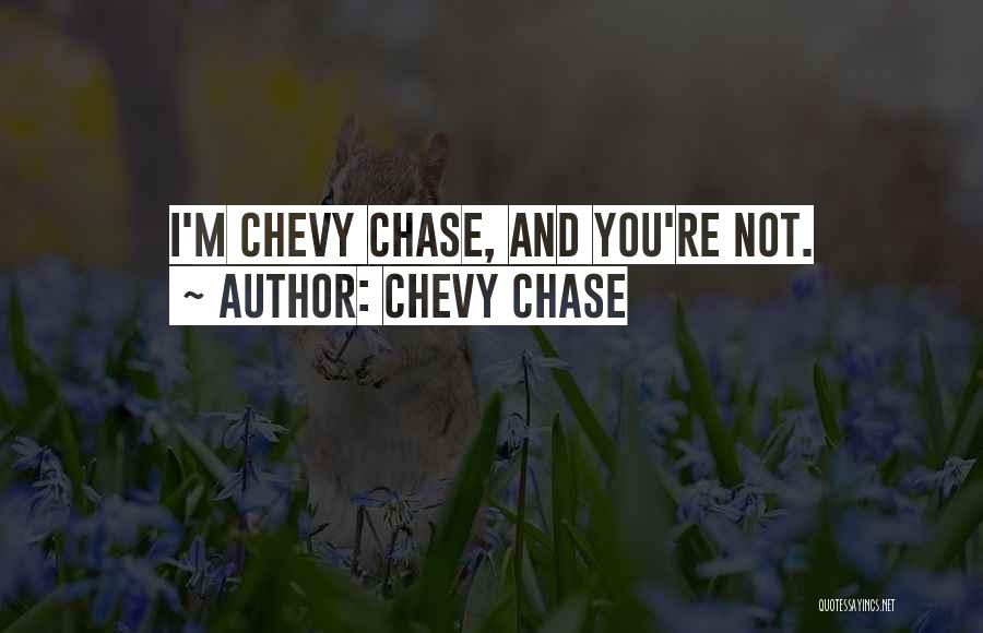 Chevy Chase Quotes: I'm Chevy Chase, And You're Not.