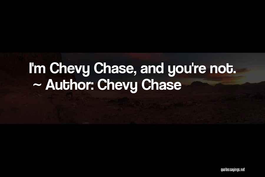 Chevy Chase Quotes: I'm Chevy Chase, And You're Not.