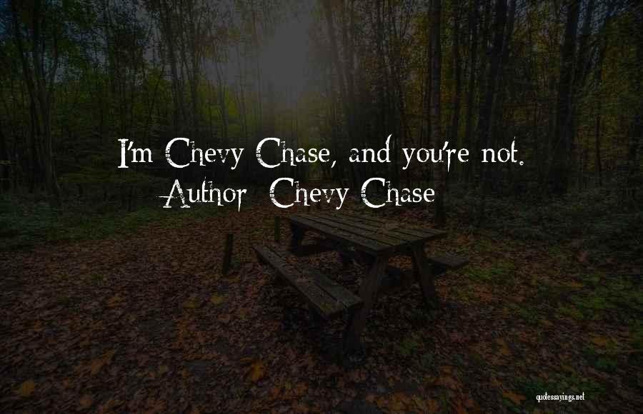 Chevy Chase Quotes: I'm Chevy Chase, And You're Not.