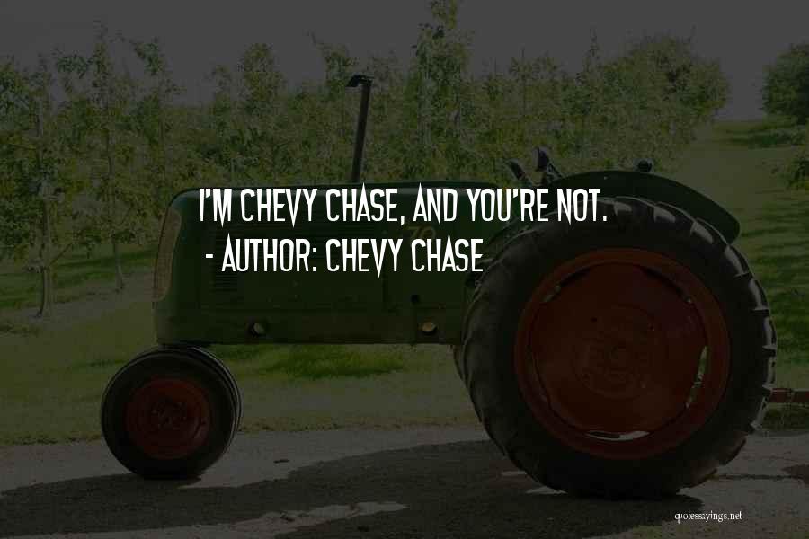 Chevy Chase Quotes: I'm Chevy Chase, And You're Not.