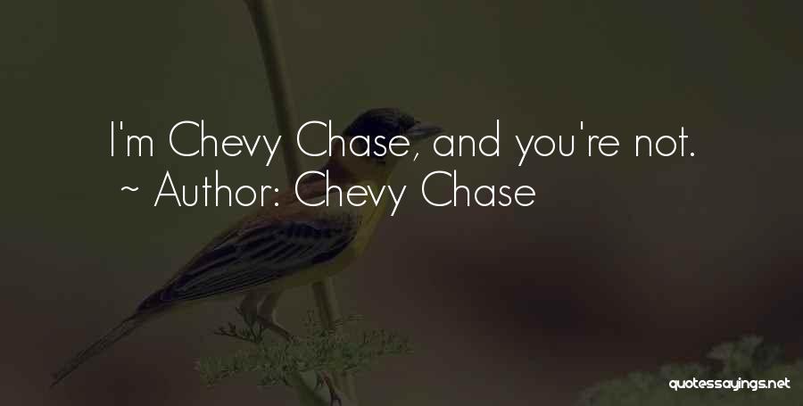 Chevy Chase Quotes: I'm Chevy Chase, And You're Not.