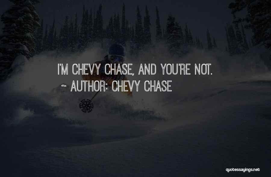 Chevy Chase Quotes: I'm Chevy Chase, And You're Not.