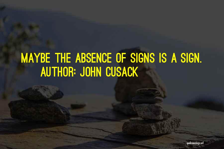 John Cusack Quotes: Maybe The Absence Of Signs Is A Sign.