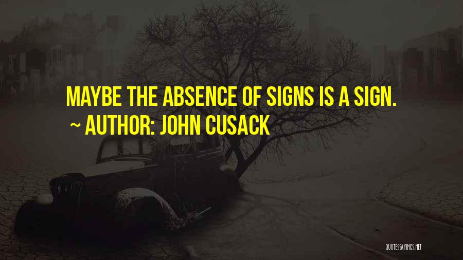 John Cusack Quotes: Maybe The Absence Of Signs Is A Sign.