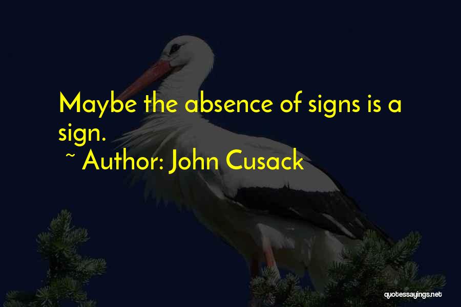 John Cusack Quotes: Maybe The Absence Of Signs Is A Sign.