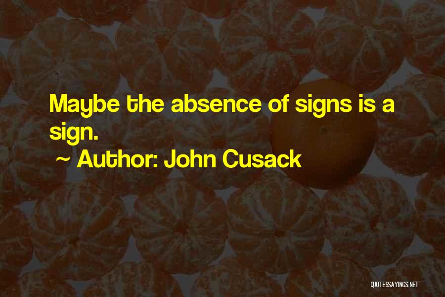 John Cusack Quotes: Maybe The Absence Of Signs Is A Sign.