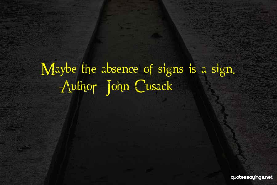 John Cusack Quotes: Maybe The Absence Of Signs Is A Sign.