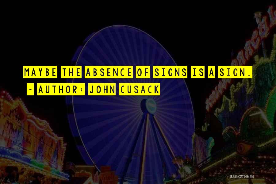 John Cusack Quotes: Maybe The Absence Of Signs Is A Sign.