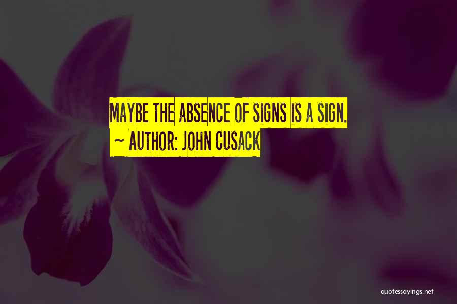 John Cusack Quotes: Maybe The Absence Of Signs Is A Sign.