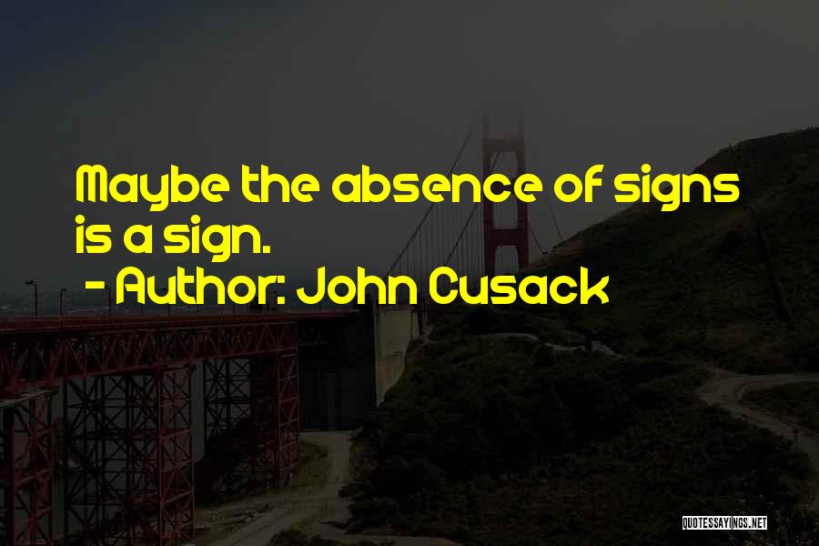 John Cusack Quotes: Maybe The Absence Of Signs Is A Sign.