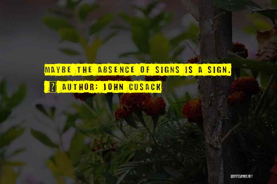 John Cusack Quotes: Maybe The Absence Of Signs Is A Sign.