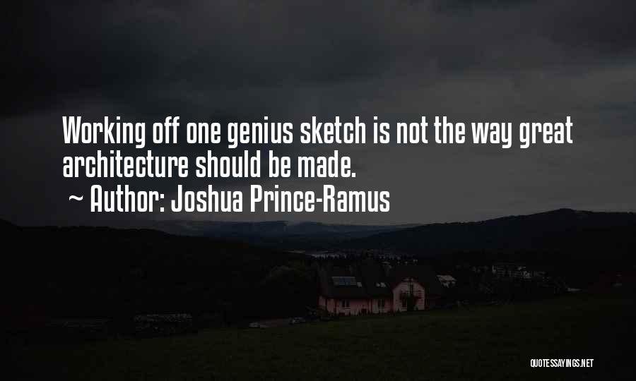 Joshua Prince-Ramus Quotes: Working Off One Genius Sketch Is Not The Way Great Architecture Should Be Made.