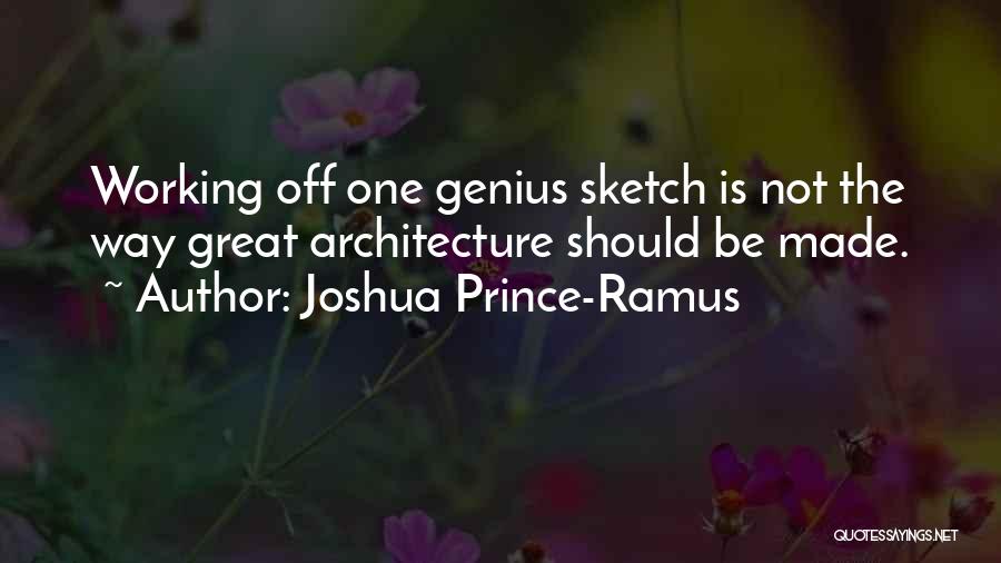 Joshua Prince-Ramus Quotes: Working Off One Genius Sketch Is Not The Way Great Architecture Should Be Made.