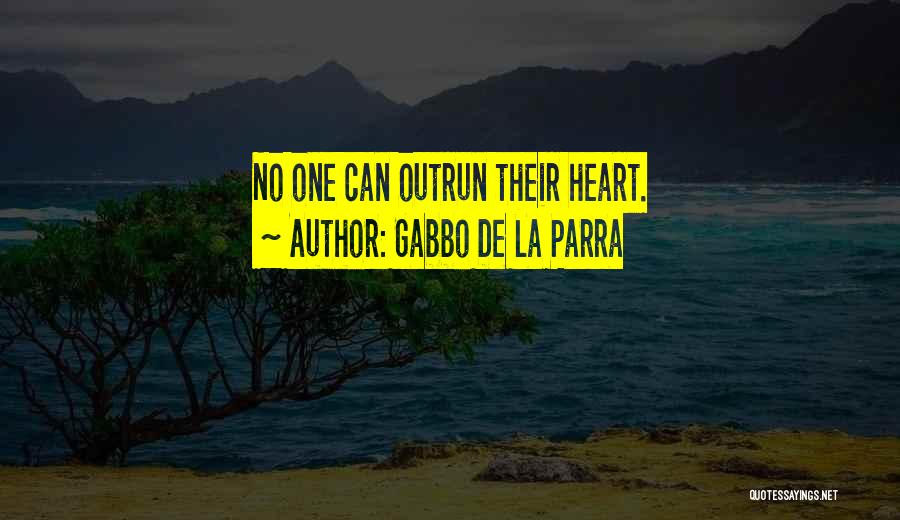Gabbo De La Parra Quotes: No One Can Outrun Their Heart.