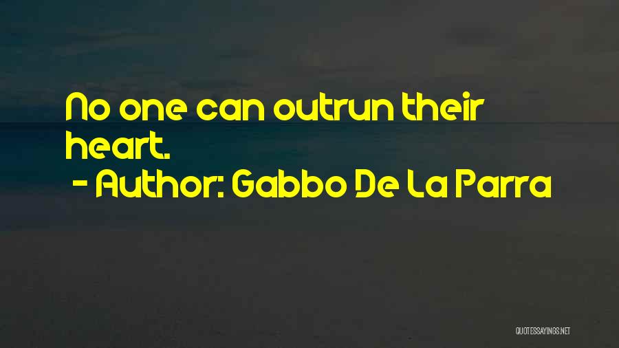 Gabbo De La Parra Quotes: No One Can Outrun Their Heart.