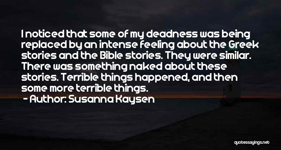 Susanna Kaysen Quotes: I Noticed That Some Of My Deadness Was Being Replaced By An Intense Feeling About The Greek Stories And The