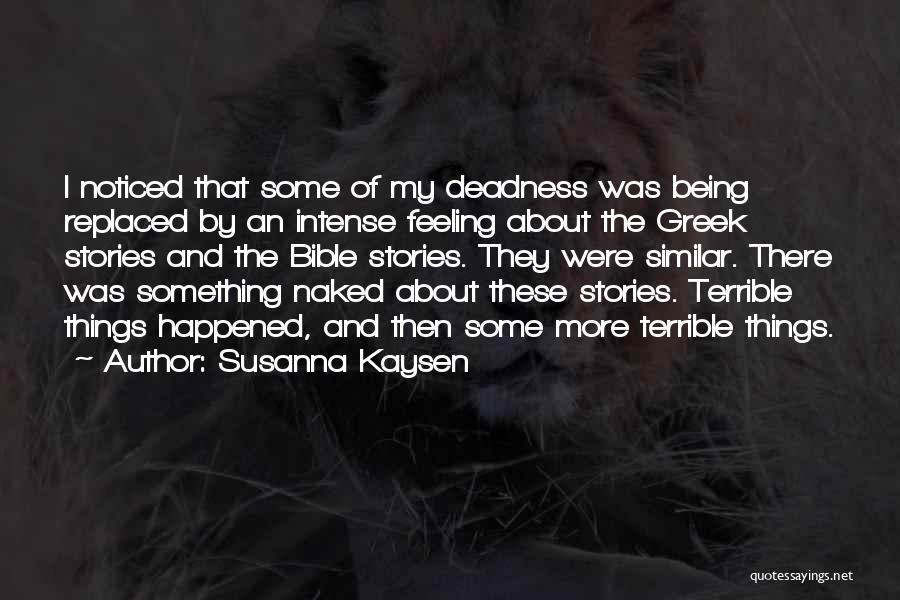 Susanna Kaysen Quotes: I Noticed That Some Of My Deadness Was Being Replaced By An Intense Feeling About The Greek Stories And The