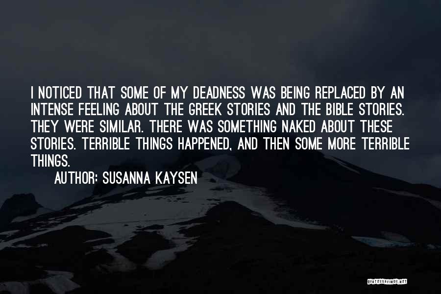 Susanna Kaysen Quotes: I Noticed That Some Of My Deadness Was Being Replaced By An Intense Feeling About The Greek Stories And The