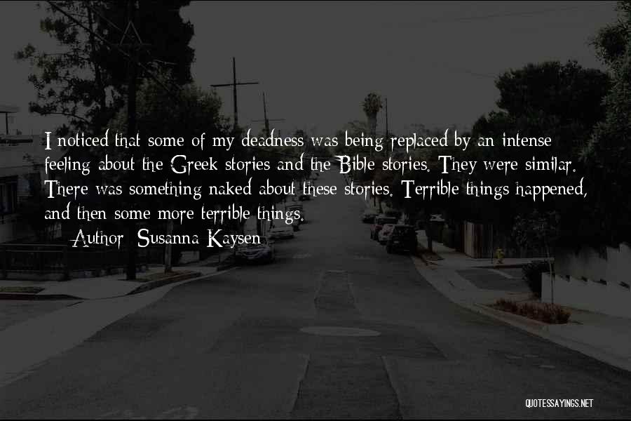 Susanna Kaysen Quotes: I Noticed That Some Of My Deadness Was Being Replaced By An Intense Feeling About The Greek Stories And The