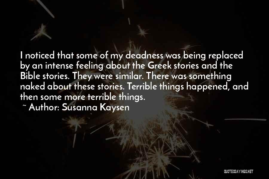 Susanna Kaysen Quotes: I Noticed That Some Of My Deadness Was Being Replaced By An Intense Feeling About The Greek Stories And The