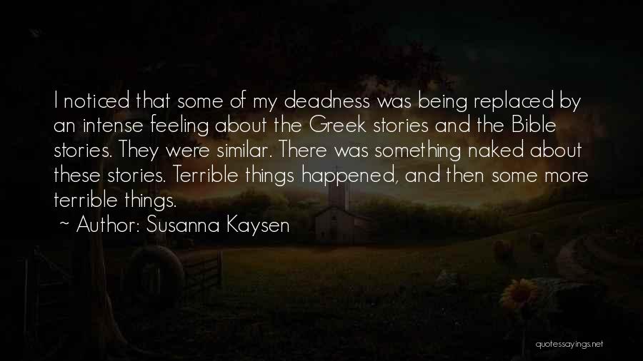 Susanna Kaysen Quotes: I Noticed That Some Of My Deadness Was Being Replaced By An Intense Feeling About The Greek Stories And The