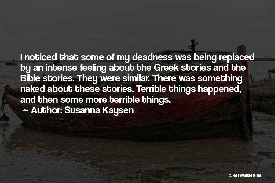 Susanna Kaysen Quotes: I Noticed That Some Of My Deadness Was Being Replaced By An Intense Feeling About The Greek Stories And The