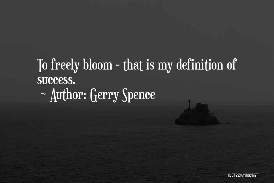 Gerry Spence Quotes: To Freely Bloom - That Is My Definition Of Success.