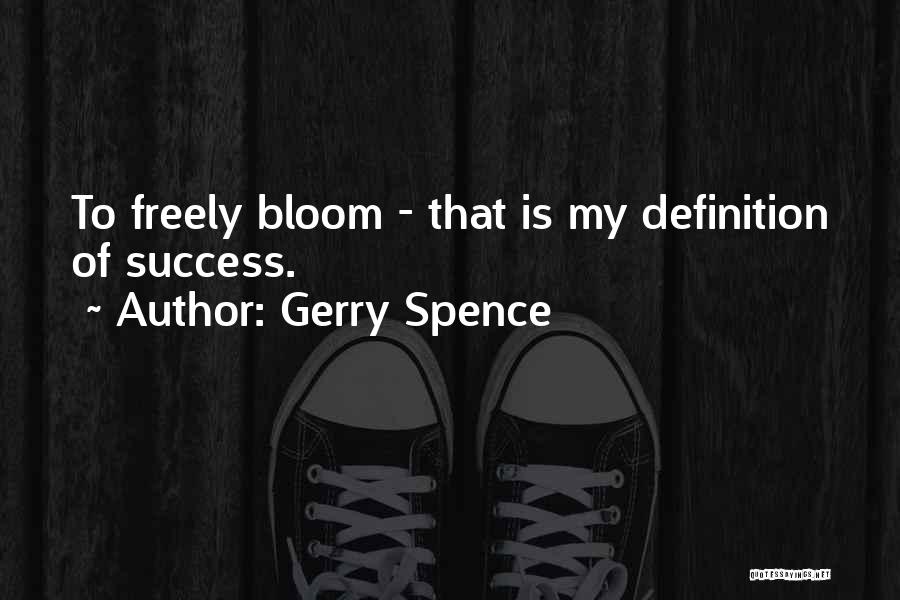Gerry Spence Quotes: To Freely Bloom - That Is My Definition Of Success.
