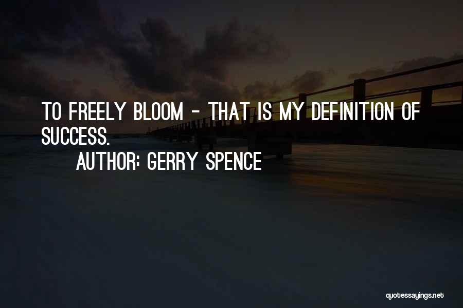 Gerry Spence Quotes: To Freely Bloom - That Is My Definition Of Success.