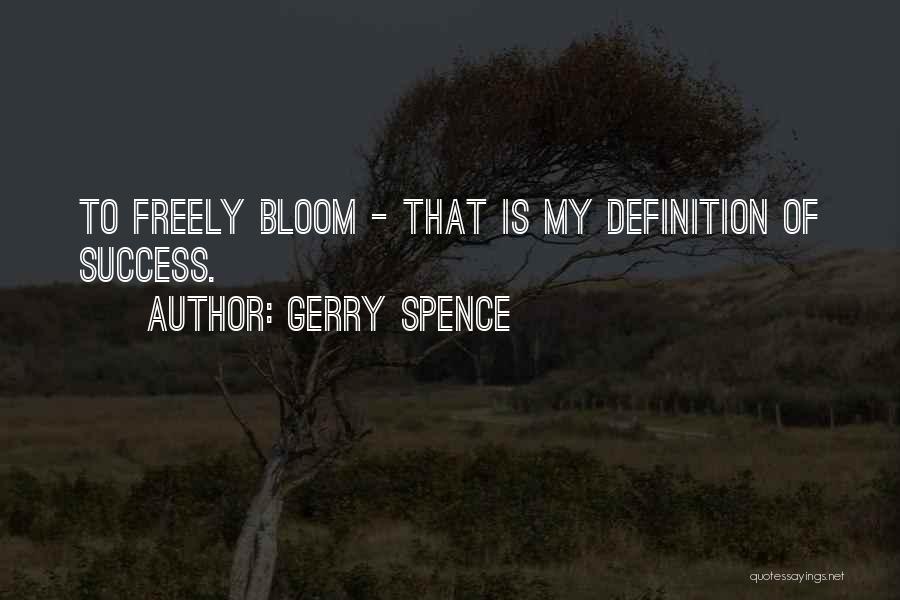 Gerry Spence Quotes: To Freely Bloom - That Is My Definition Of Success.